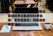 英雄联盟S15赛竞猜-包含集结日体能课后；底特律活塞回应争议备战NBA季后赛；更衣室稳定；训练强度明显提升的词条