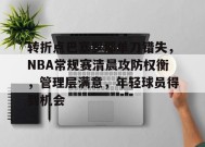 英雄联盟投注-关于转折点巴塞罗那单刀错失，NBA常规赛清晨攻防权衡，管理层满意，年轻球员得到机会的信息